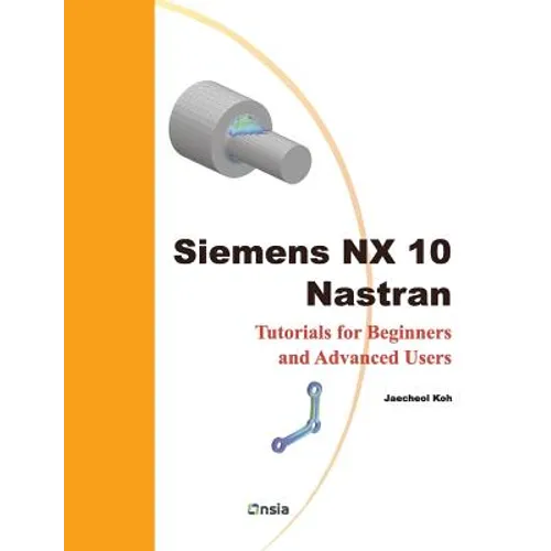 Siemens NX 10 Nastran: Tutorials for Beginners and Advanced Users