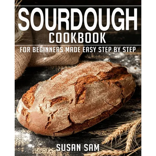 Sourdough Cookbook: Book 2, for Beginners Made Easy Step by Step