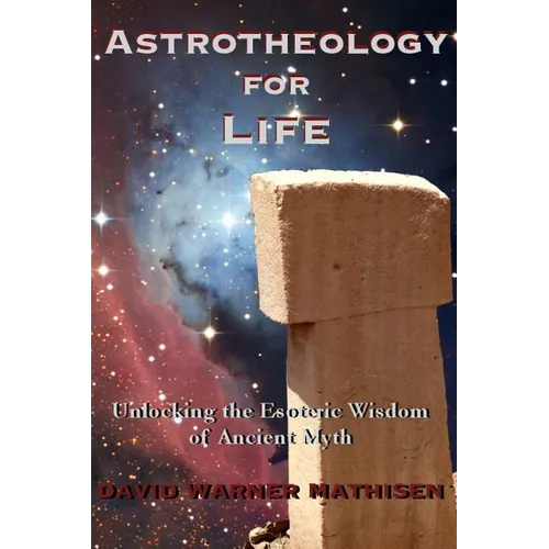 Astrotheology for Life: Unlocking the Esoteric Wisdom of Ancient Myth