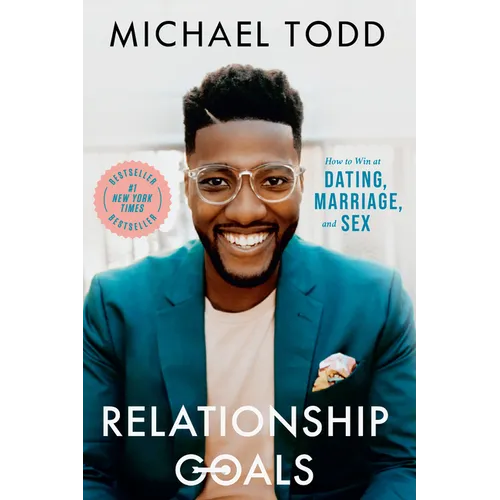 Relationship Goals: How to Win at Dating, Marriage, and Sex