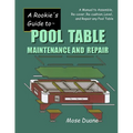 A Rookie's Guide to Pool Table Maintenance and Repair: A Manual to Assemble, Re-cover, Re-cushion, Level, and repair any Pool Table