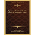 Tips on Leadership Or The Life Stories of Twenty Five Leaders