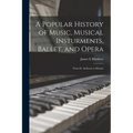 A Popular History of Music, Musical Insturments, Ballet, and Opera: From St. Ambrose to Mozart