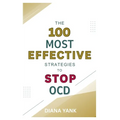The 100 Most Effective Strategies to Stop OCD: Free Yourself From Obsessive-Compulsive Disorder