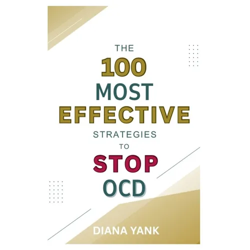 The 100 Most Effective Strategies to Stop OCD: Free Yourself From Obsessive-Compulsive Disorder