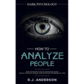 How to Analyze People: Dark Psychology - Secret Techniques to Analyze and Influence Anyone Using Body Language, Human Psychology and Personality Types