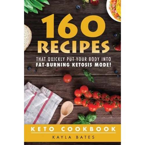 Keto Cookbook: 160 Recipes That QUICKLY Put Your Body into Fat-Burning Ketosis Mode!