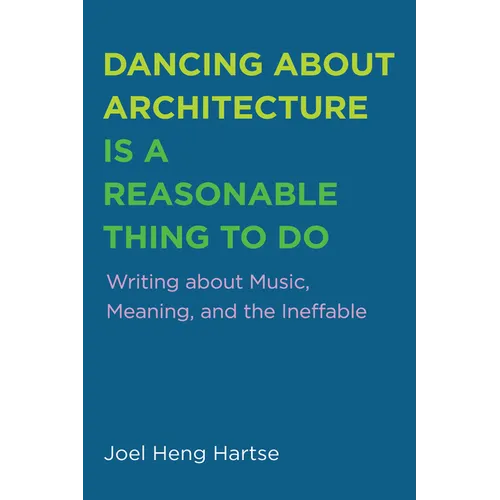 Dancing about Architecture Is a Reasonable Thing to Do: Writing about Music, Meaning, and the Ineffable