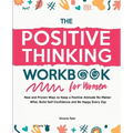 The Positive Thinking Workbook for Women: Real and Proven Ways to Keep a Positive Attitude No Matter What, Build Self-Confidence and Be Happy Every Da