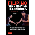 Filipino Stick Fighting Techniques: The Essential Techniques of Cabales Serrada Escrima