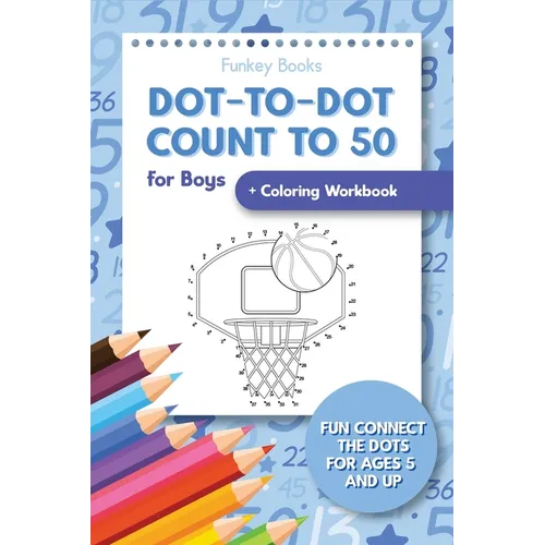 Dot-To-Dot Count to 50 for Boys + Coloring Workbook: Fun Connect the Dots for Ages 5 and Up
