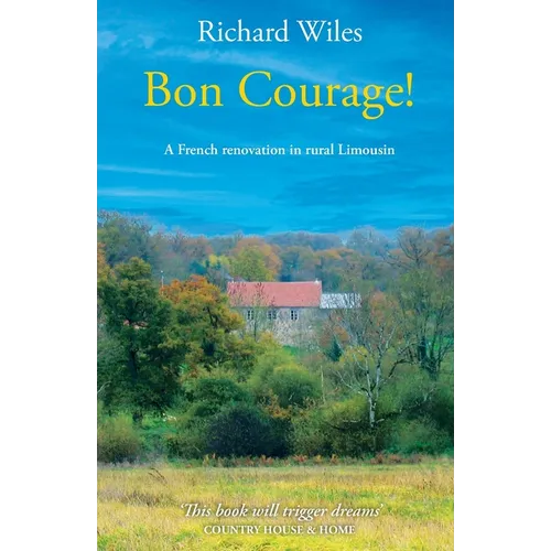 Bon Courage!: A French renovation in rural Limousin