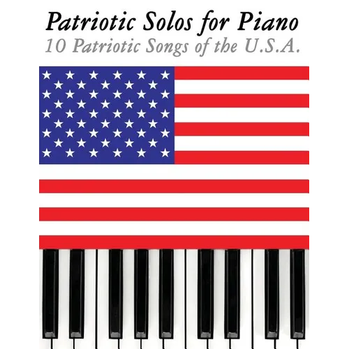 Patriotic Solos for Piano: 10 Patriotic Songs of the U.S.A.