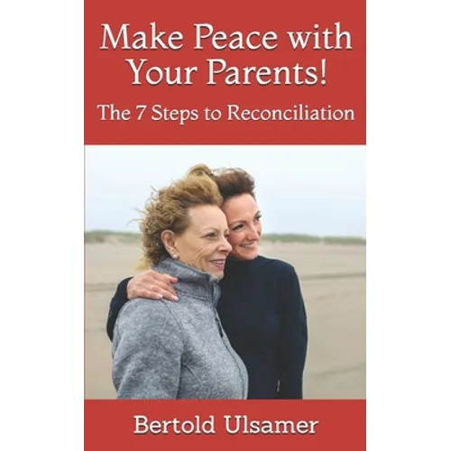 Make Peace with Your Parents!: The 7 Steps to Reconciliation