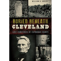 Buried Beneath Cleveland: Lost Cemeteries of Cuyahoga County