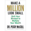 Make a Million Look Small: Shift Your Mindset to Multiply Your Wealth