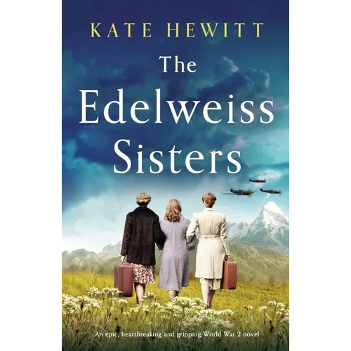 The Edelweiss Sisters: An epic, heartbreaking and gripping World War 2 novel