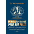 Entrena Tu Cerebro Para Ser Feliz / Train Your Brain to Be Happy