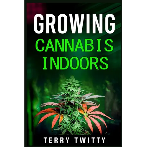 Growing Cannabis Indoors: Grow Your Own Marijuana Indoors Using This Easy-to-Follow Guide (2022 Crash Course for Beginners)