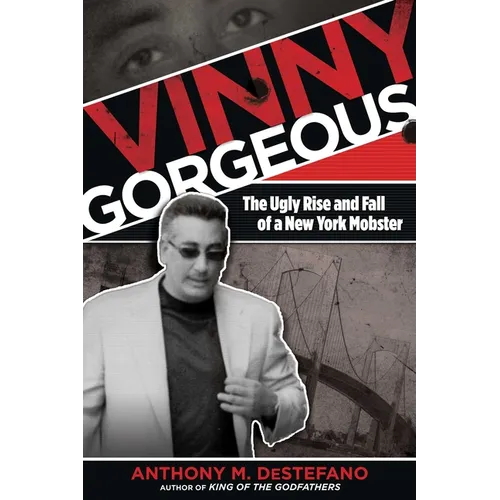 Vinny Gorgeous: The Ugly Rise And Fall Of A New York Mobster