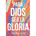 Para Dios Sea La Gloria