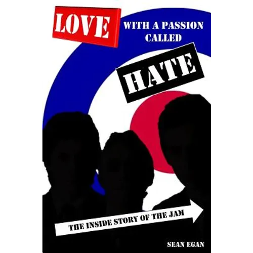 Love With a Passion Called Hate: The Inside Story of The Jam