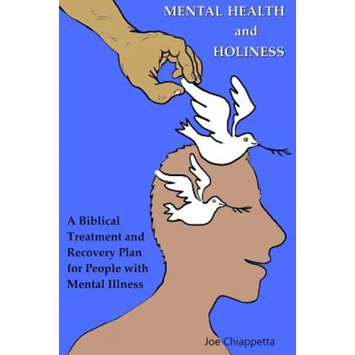 Mental Health and Holiness: A Biblical Treatment and Recovery Plan for People with Mental Illness