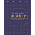 So God Made a Mother: Tender, Proud, Strong, Faithful, Known, Beautiful, Worthy, and Unforgettable--Just Like You