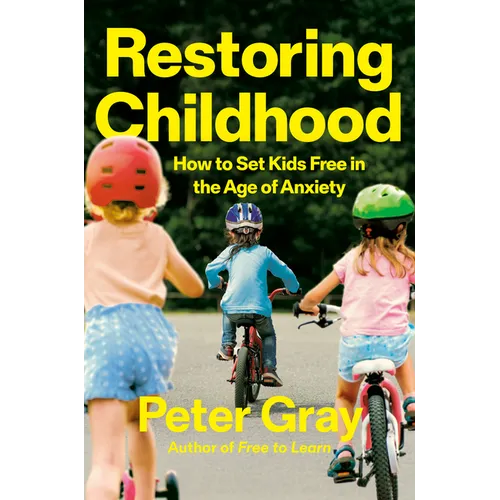 Restoring Childhood: How to Set Kids Free in the Age of Anxiety