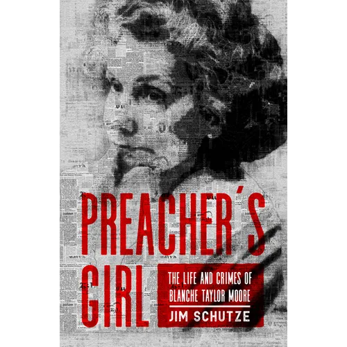 Preacher's Girl: The Life and Crimes of Blanche Taylor Moore