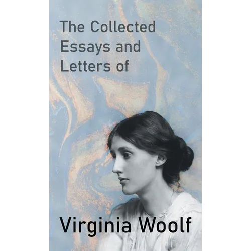The Collected Essays and Letters of Virginia Woolf