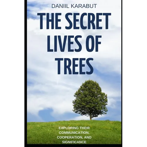 The Secret Lives of Trees: Exploring Their Communication, Cooperation, and Significance