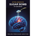 Sugar Bomb in Your Brain: Healing From Sugar Addiction