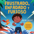 Frustrado, enfadado y furioso: Un libro ilustrado para niños sobre el autocontrol de la frustración, berrinches y enojo para niños pequeños, niños y n