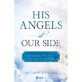 His Angels at Our Side: Understanding Their Power in Our Souls and the World