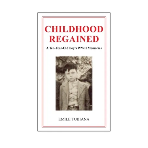 CHILDHOOD REGAINED A Ten-Year-Old Boy's WWII Memories