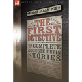 The First Detective: The Complete Auguste Dupin Stories-The Murders in the Rue Morgue, the Mystery of Marie Roget & the Purloined Letter
