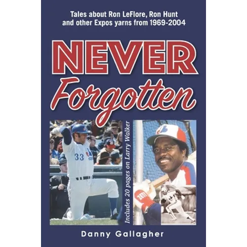 Never Forgotten: Tales about Ron LeFlore, Ron Hunt and other Expos yarns from 1969-2004