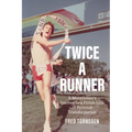 Twice a Runner: A Marathoner's Journey to a Finish Line of Personal Transformation