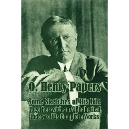 O. Henry Papers: Some Sketches of His Life Together with an Alphabetical Index to His Complete Works