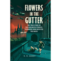 Flowers in the Gutter: The True Story of the Edelweiss Pirates, Teenagers Who Resisted the Nazis