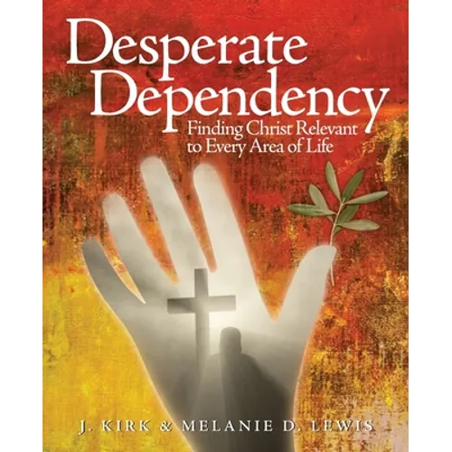 Desperate Dependency: Finding Christ Relevant to Every Area of Life