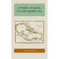 A Relation, or Journal, of a Late Expedition to the Gates of St. Augustine on Florida