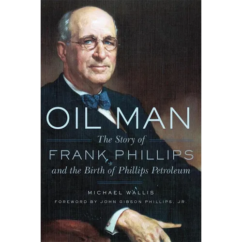 Oil Man: The Story of Frank Phillips and the Birth of Phillips Petroleum