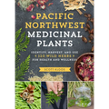 Pacific Northwest Medicinal Plants: Identify, Harvest, and Use 120 Wild Herbs for Health and Wellness