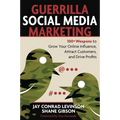 Guerrilla Social Media Marketing: 100+ Weapons to Grow Your Online Influence, Attract Customers, and Drive Profits