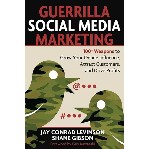 Guerrilla Social Media Marketing: 100+ Weapons to Grow Your Online Influence, Attract Customers, and Drive Profits