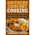 Southern Comfort Cooking: 25 Authentic and Delicious Recipes from Down South