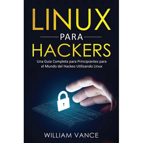 Linux para hackers: Una guía completa para principiantes para el mundo del hackeo utilizando Linux