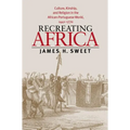 Recreating Africa: Culture, Kinship, and Religion in the African-Portuguese World, 1441-1770